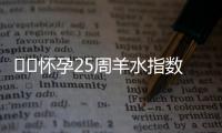 ​​怀孕25周羊水指数标准是多少