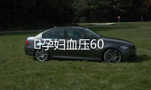 ​孕妇血压60