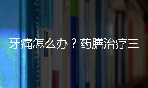 牙痛怎么办？药膳治疗三种不同类型牙痛