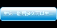 生完一胎后多久可以生二胎？生二胎的最佳年龄