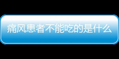 痛风患者不能吃的是什么？