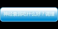 神经衰弱吃什么好？调理神经衰弱的食疗方法