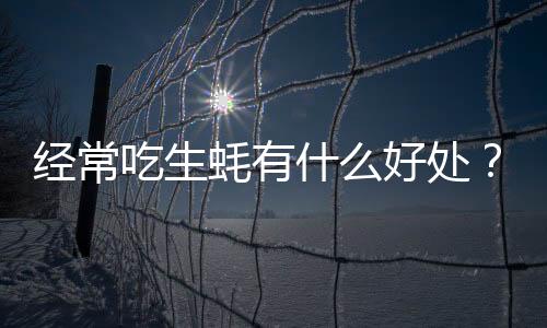 经常吃生蚝有什么好处？