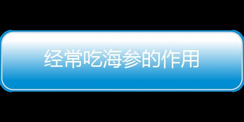 经常吃海参的作用