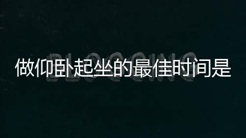 做仰卧起坐的最佳时间是什么时候呢？