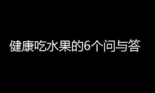 健康吃水果的6个问与答