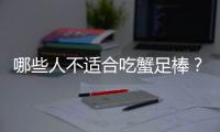 哪些人不适合吃蟹足棒？蟹足棒的副作用有哪些