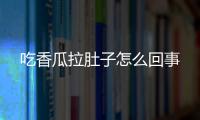 吃香瓜拉肚子怎么回事