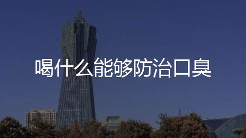 喝什么能够防治口臭