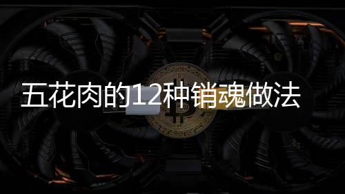 五花肉的12种销魂做法