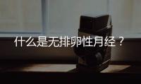 什么是无排卵性月经？