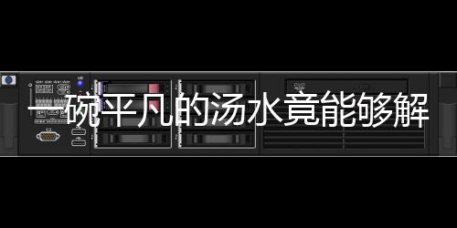 一碗平凡的汤水竟能够解世间百毒