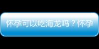 怀孕可以吃海龙吗？怀孕吃什么比较好