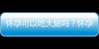 怀孕可以吃大肠吗？怀孕吃什么比较好