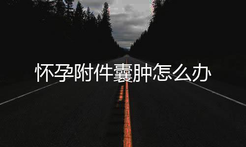 怀孕附件囊肿怎么办