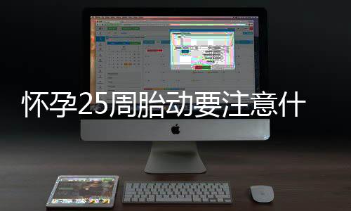 怀孕25周胎动要注意什么