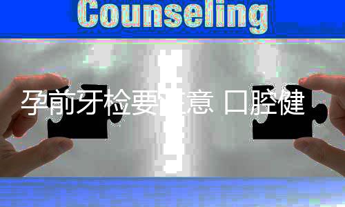 孕前牙检要注意 口腔健康会影响胎儿