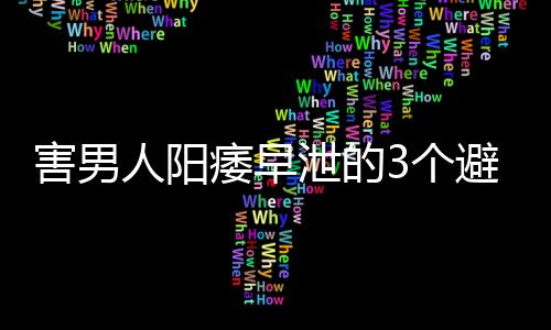 害男人阳痿早泄的3个避孕行为