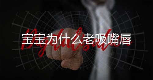 宝宝为什么老吸嘴唇