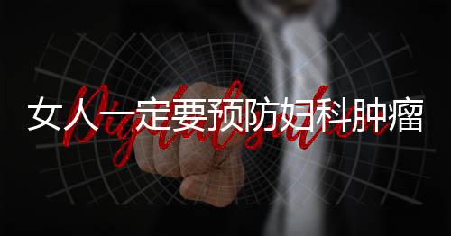 女人一定要预防妇科肿瘤