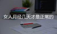 女人月经几天才是正常的呢