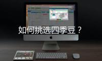 如何挑选四季豆？