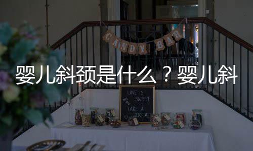 婴儿斜颈是什么？婴儿斜颈的原因