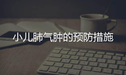 小儿肺气肿的预防措施