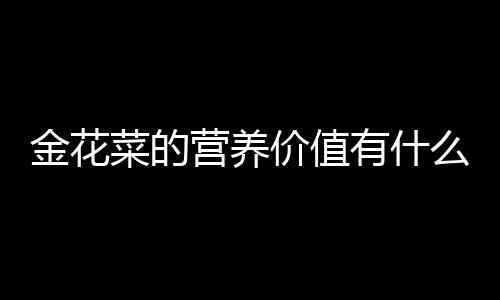 金花菜的营养价值有什么