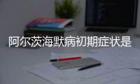 阿尔茨海默病初期症状是什么