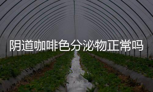 阴道咖啡色分泌物正常吗？