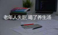 老年人失眠 喝了养生汤一觉到天亮