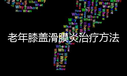 老年膝盖滑膜炎治疗方法