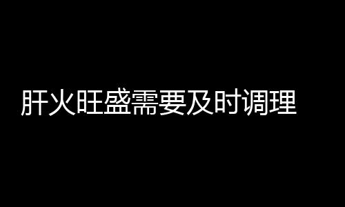 肝火旺盛需要及时调理 吃这几种水果能缓解