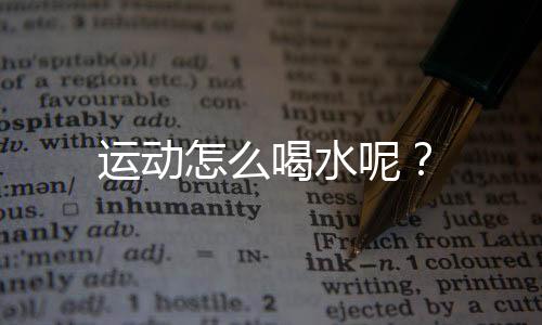 运动怎么喝水呢？