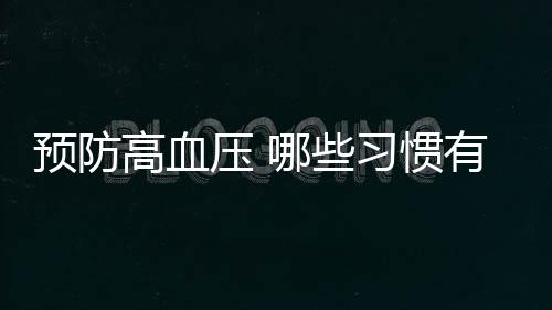 预防高血压 哪些习惯有利老年人预防高血压