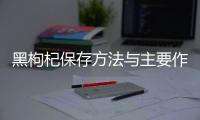 黑枸杞保存方法与主要作用是什么呢